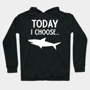 Today I Choose Sharks Hoodie